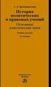 Обложка книги История политических и правовых учений: основные классические идеи. Учебное пособие, С. А. Дробышевский