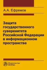 Обложка книги Защита государственного суверенитета Российской Федерации в информационном пространстве, А. А. Ефремов