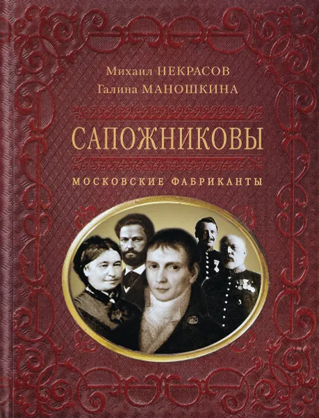 Обложка книги Сапожниковы. Московские фабриканты, Михаил Некрасов, Галина Маношкина