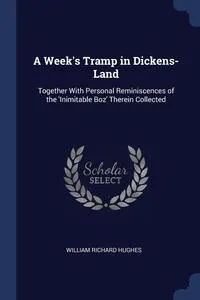 Обложка книги A Week's Tramp in Dickens-Land, William Richard Hughes