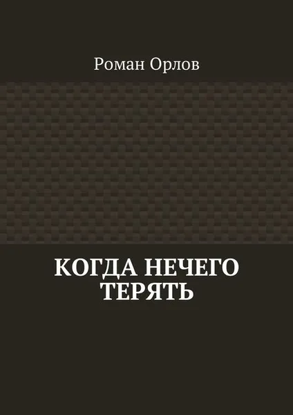 Обложка книги Когда нечего терять, Орлов Роман
