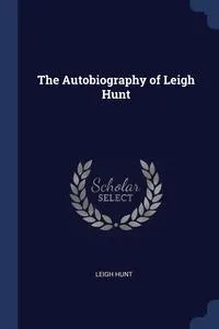 Обложка книги The Autobiography of Leigh Hunt, Leigh Hunt