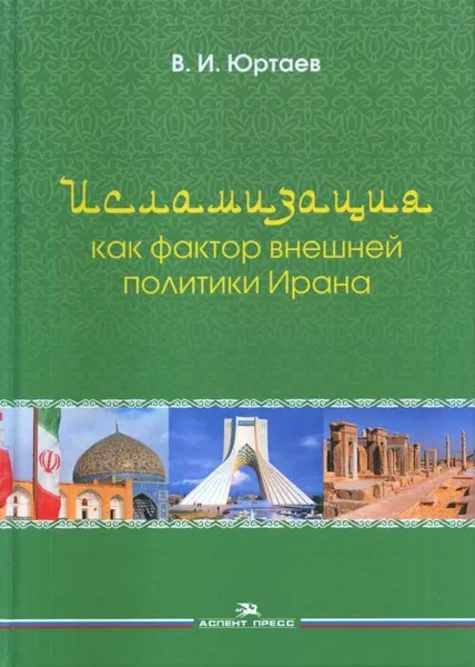 Обложка книги Исламизация как фактор внешней политики Ирана, Юртаев В. И.