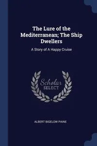 Обложка книги The Lure of the Mediterranean; The Ship Dwellers, Albert Bigelow Paine