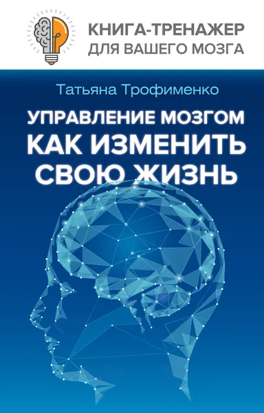 Обложка книги Управление мозгом, как изменить свою жизнь, Татьяна Трофименко