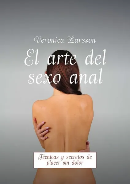 Обложка книги El arte del sexo anal. Tecnicas y secretos de placer sin dolor, Larsson Veronica