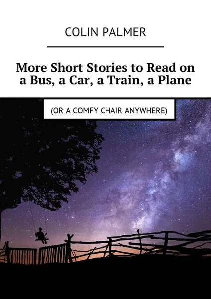 Обложка книги More Short Stories to Read on a Bus, a Car, a Train, a Plane (or a comfy chair anywhere), Palmer Colin