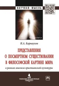 Обложка книги Представления о посмертном существовании в философской картине мира в рамках анализа христианской культуры, И. А. Карнаухов