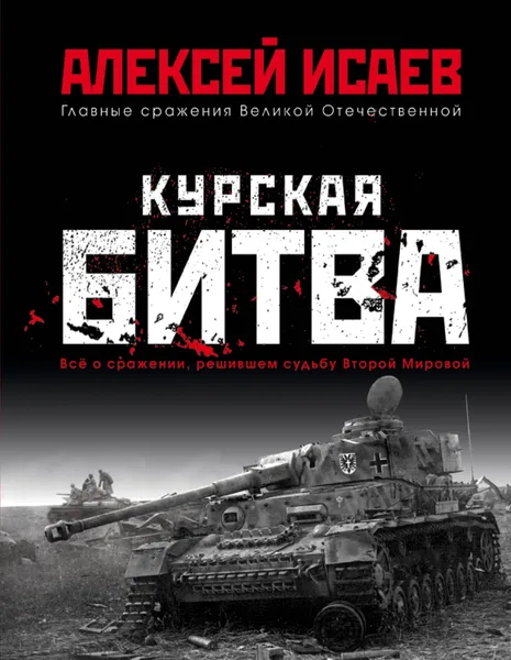 Обложка книги Курская битва. Всё о сражении, решившем судьбу Второй Мировой, Алексей Исаев