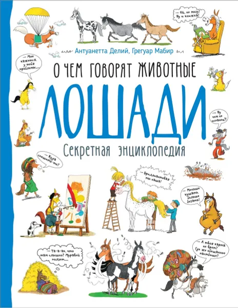 Обложка книги Лошади. О чем говорят животные. Секретная энциклопедия, Антуанетта Делий, Грегуар Мабир