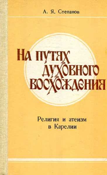 Обложка книги На путях духовного восхождения. Религия и атеизм в Карелии, А.Я. Степанов