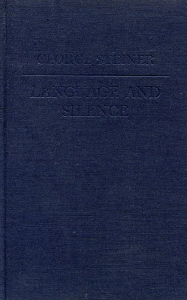 Обложка книги Language and Silence: Essays on Language, Literature, and the Inhuman, George Steiner