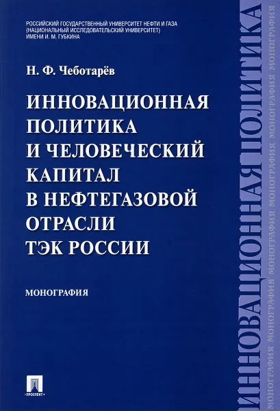 Обложка книги Инновационная политика и человеческий капитал в нефтегазовой отрасли ТЭК России, Н.Ф. Чеботарёв