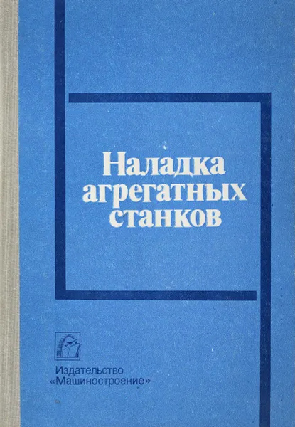 Обложка книги Наладка агрегатных станков, Дащенко А. И., Шмелев А. И.