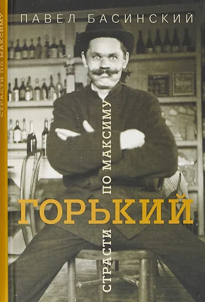 Обложка книги Горький. Cтрасти по Максиму, Павел Басинский