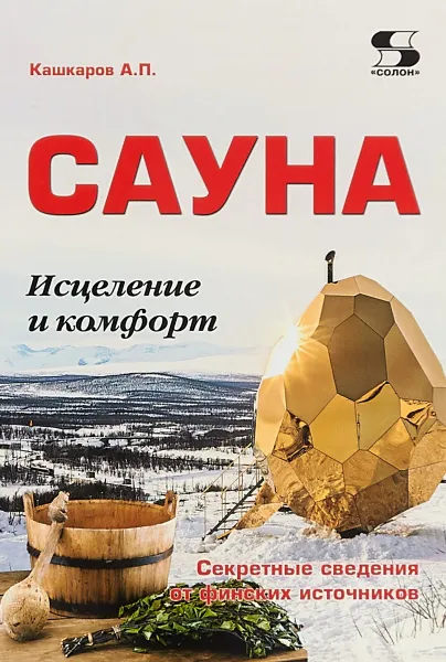 Обложка книги Сауна. Исцеление и комфорт. Секретные сведения от финских источников, А. П.  Кашкаров