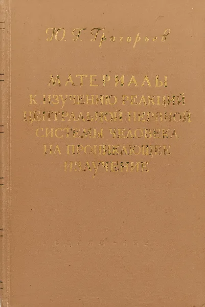 Обложка книги Материалы к изучению реакций центральной нервной системы человека на проникающее излучение, Григорьев Ю.