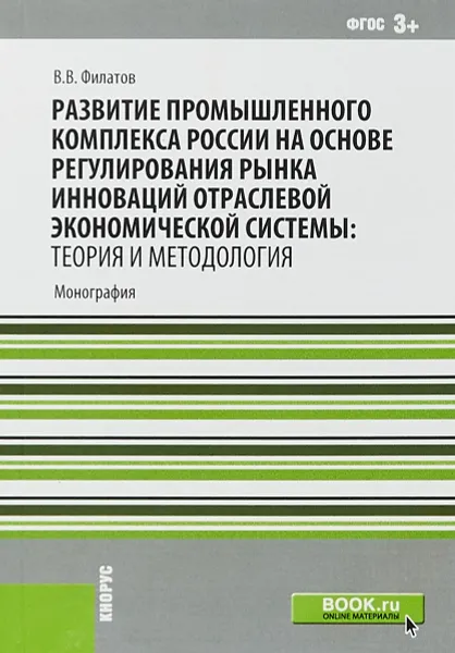 Обложка книги Развитие промышленного комплекса России на основе регулирования рынка инноваций отраслевой экономической системы. Теория и методология, В. В. Филатов