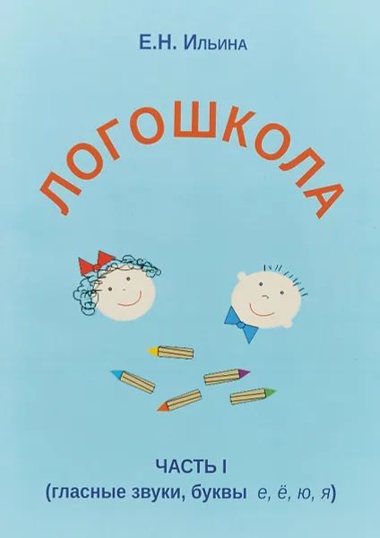 Обложка книги Логошкола. Рабочая тетрадь для  детей 4-6 лет. Часть 1. Гласные звуки е, е, ю, я, Е. Н. Ильина