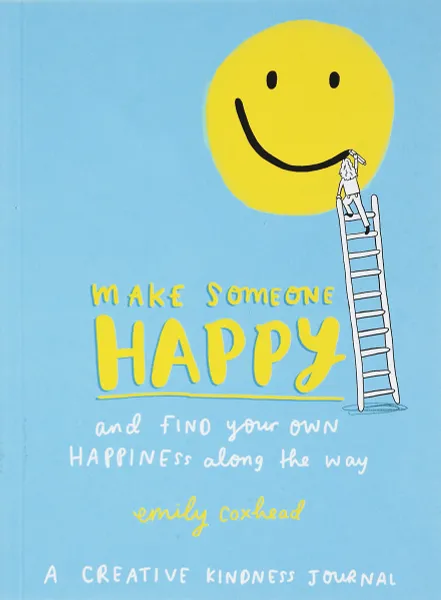 Обложка книги Make Someone Happy and Find Your Own Happiness Along the Way: A Creative Kindness Journal, Emily Coxhead