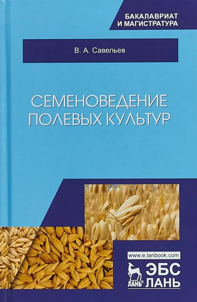 Обложка книги Семеноведение полевых культур. Учебное пособие, В. А. Савельев