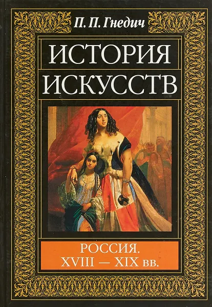 Обложка книги История искусств. Россия XVIII-XIX вв., Гнедич П.П.