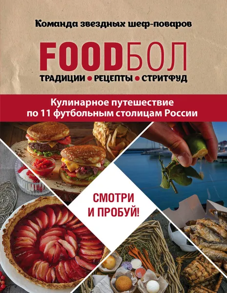 Обложка книги FOODбол. Традиции, рецепты, стритфуд. Кулинарное путешествие по 11 футбольным столицам России, Бухаров Игорь Олегович