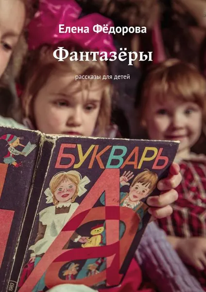 Обложка книги Фантазёры. Рассказы для детей, Фёдорова Елена