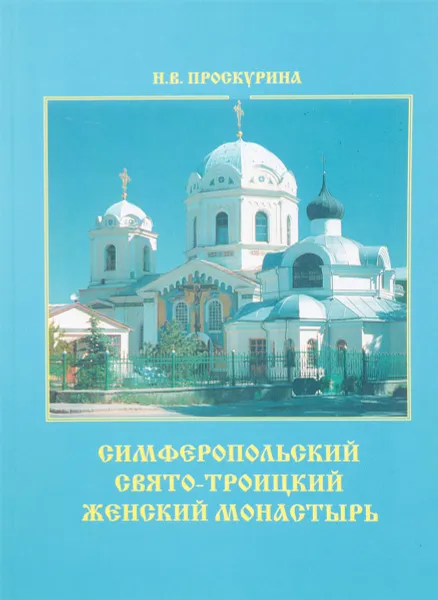 Обложка книги Симферопольский свято- Троицкий монастырь, Проскурина Н.В.