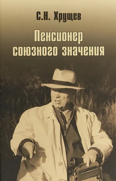 Обложка книги Никита Хрущев. Пенсионер союзного значения, С. Н. Хрущев