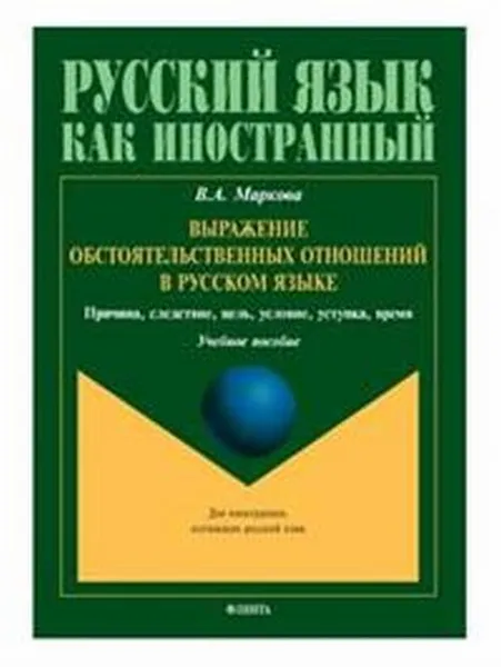 Обложка книги Выражение обстоятельственных отношений в русском языке. Причина, следствие, цель, условие, уступка, время. Учебное пособие, В. А. Маркова