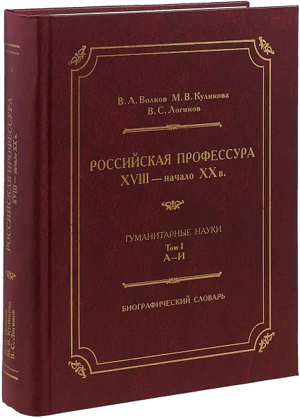 Обложка книги Российская профессура (XVIII - начало XX в.). Гуманитарные науки. Биографические науки. Том 1. А-И, В. А. Волков, М. В. Куликова, В. С. Логинов