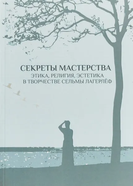 Обложка книги Секреты мастерства. Этика, религия, эстетика в творчестве Сельмы Лагерлеф, Анна Булин, О. С. Ермакова, Д. В. Кобленкова