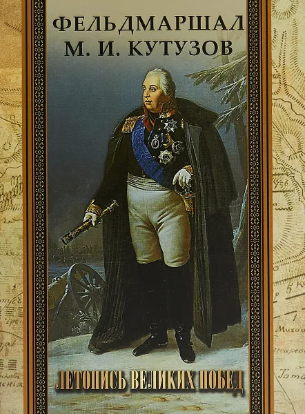 Обложка книги Фельдмаршал М. И. Кутузов. Летопись великих побед, Ф. М. Синельников