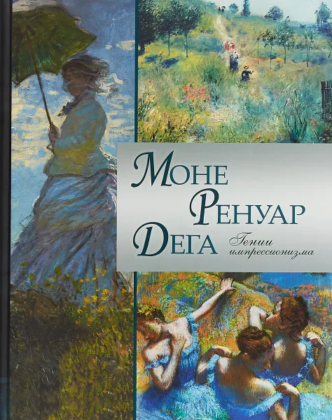 Обложка книги Моне. Ренуар. Дега. Гении импрессионизма, М. Ю. Торопыгина, Е. В. Громова, О. Н. Аксенюк