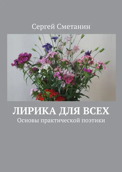 Обложка книги Лирика для всех. Основы практической поэтики, Сметанин Сергей