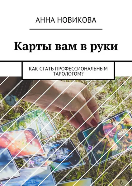 Обложка книги Карты вам в руки. Как стать профессиональным тарологом?, Новикова Анна