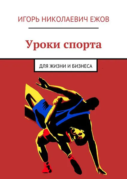 Обложка книги Уроки спорта. Для Жизни и Бизнеса, Ежов Игорь Николаевич