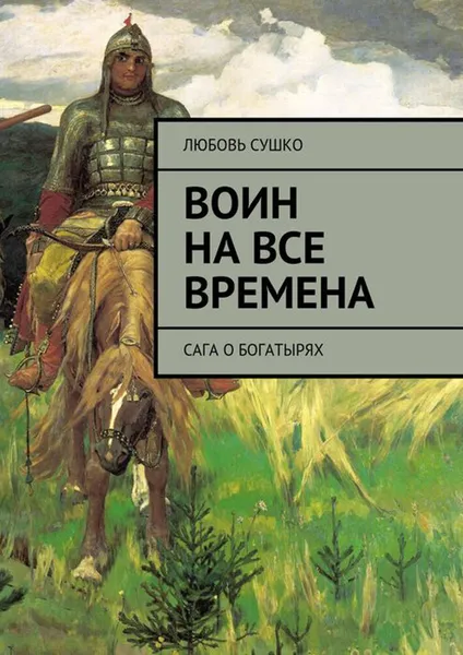 Обложка книги Воин на все времена. Сага о богатырях, Сушко Любовь