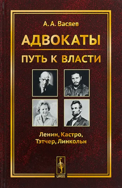 Обложка книги Адвокаты. Путь к власти. Ленин. Кастро. Тэтчер. Линкольн, А.А. Васяев