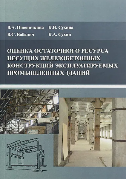 Обложка книги Оценка остаточного ресурса несущих железобетонных конструкций эксплуатируемых промышленных, В. А. Пшеничкина,К. Н. Сухина,В. С. Бабалич,К. А. Сухин