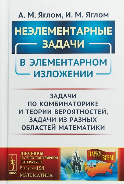 Обложка книги Неэлементарные задачи в элементарном изложении. Задачи по комбинаторике и теории вероятностей, задачи из разных областей математики, А.М. Яглом,  И.М. Яглом