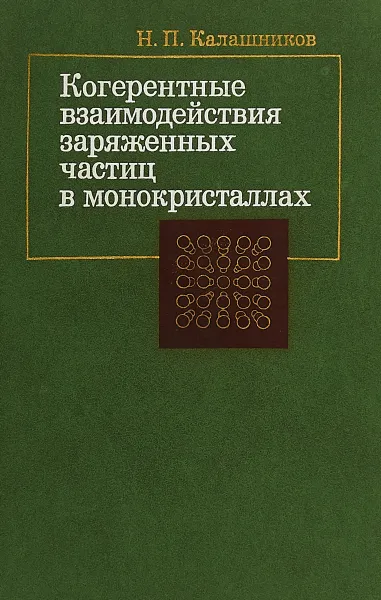 Обложка книги Когерентные взаимодействия заряженных частиц в монокристаллах, Калашников Н.П.