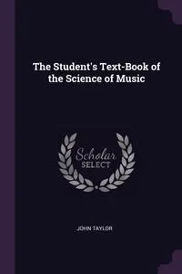 Обложка книги The Student's Text-Book of the Science of Music, John Taylor