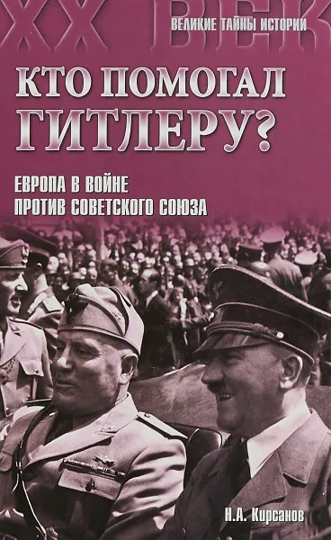 Обложка книги Кто помогал Гитлеру? Европа в войне против Советского Союза, Н. А. Кирсанов