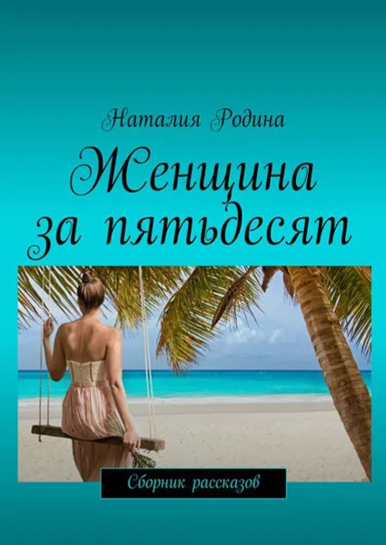 Обложка книги Женщина за пятьдесят. Сборник рассказов, Родина Наталия