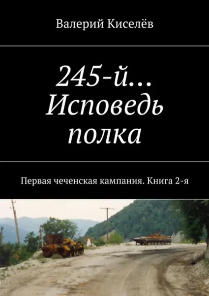Обложка книги 245-й… Исповедь полка. Первая чеченская кампания. Книга 2, Киселёв Валерий Павлович