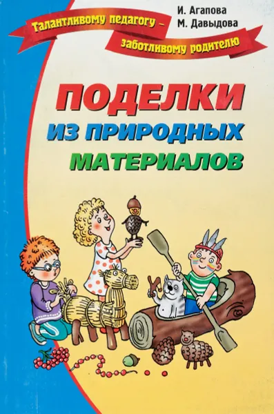 Обложка книги Поделки из природных материалов, И.Агапова, М.Давыдова