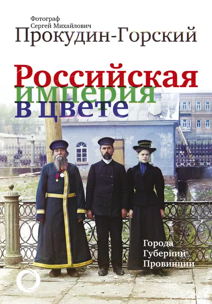 Обложка книги Российская Империя в цвете. Города, губернии, провинции, Прокудин-Горский С.М.