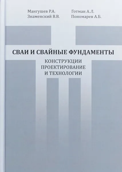 Обложка книги Сваи и свайные фундаменты. Конструкции, проектирование и технологии. Учебное пособие, Р. А. Мангушев, В. В. Знаменский, А. Л. Готман, А. Б. Пономарев